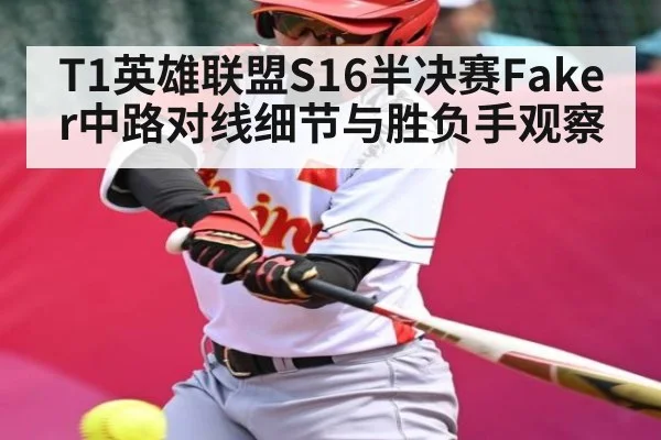 T1英雄联盟S16半决赛Faker中路对线细节与胜负手观察